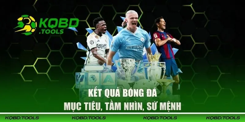 KQBD Hôm Nay - Cập Nhật Kết Quả Bóng Đá, Tỷ Lệ Kèo Mới Nhất 2026 32 Mục tiêu, tầm nhìn, sứ mệnh KQBD