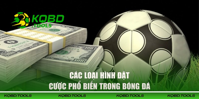 Tỷ Lệ Kèo Bóng Đá - Chìa Khóa Cược Thành Công Tại KQBD 2 Các loại hình đặt cược phổ biến trong bóng đá