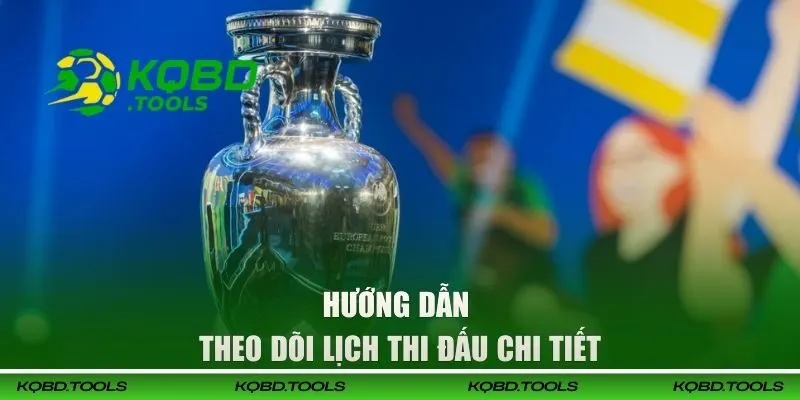 European Championship 2025-2026 - Lịch Thi Đấu Mới Nhất 3 Hướng dẫn theo dõi lịch thi đấu chi tiết