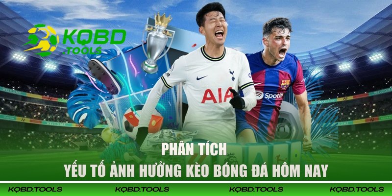 Kèo Bóng Đá Hôm Nay Cập Nhật Dữ Liệu Khách Quan, Chính Xác 2 Phân tích yếu tố ảnh hưởng kèo bóng đá hôm nay