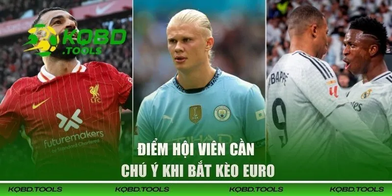 Điểm hội viên cần chú ý khi bắt kèo Euro