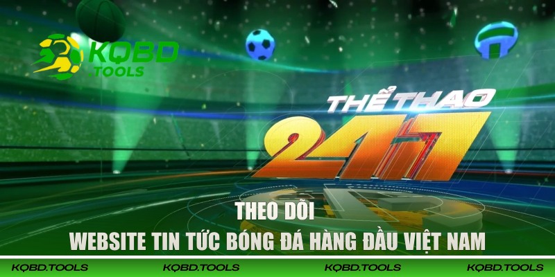 Website Tin Tức Bóng Đá Hàng Đầu Cho Mọi Hội Viên 3 Theo dõi website tin tức bóng đá hàng đầu thị trường Việt Nam