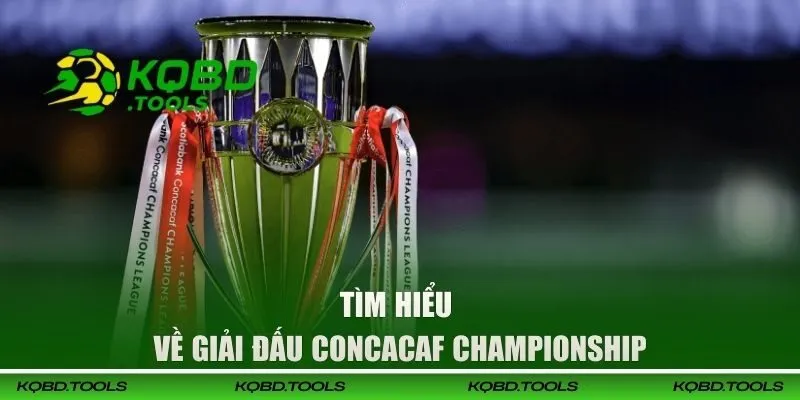 CONCACAF Championship 2025-2026 - Lịch Thi Đấu Mới Nhất 1 Tìm hiểu về giải đấu CONCACAF Championship